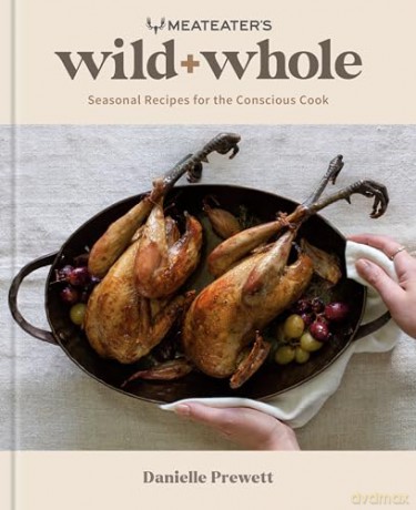 MeatEater's Wild + Whole: Seasonal Recipes for the Conscious Cook (A Wild Game Cookbook) - Danielle Prewett [KSIĄŻKA]