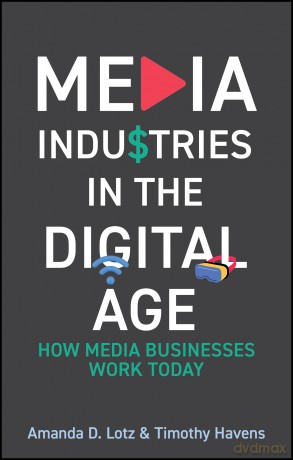 Media Industries in the Digital Age: How Media Businesses Work Today - Amanda D. Lotz [KSIĄŻKA]