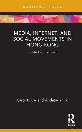 Media, Internet, and Social Movements in Hong Kong: Control and Protest (Routledge Focus on Communication and Society) - Carol P. Lai [KSIĄŻKA]