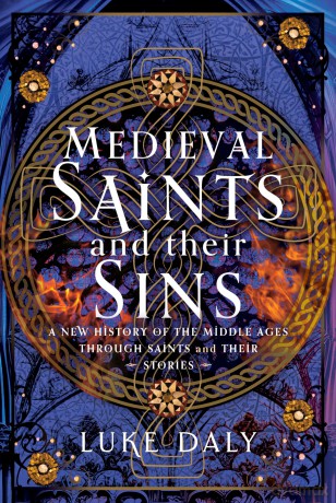 Medieval Saints and their Sins: A New History of the Middle Ages through Saints and their Stories - Luke Daly [KSIĄŻKA]