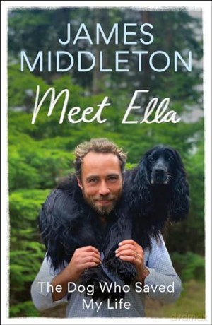 Meet Ella: The Dog Who Saved My Life: The Sunday Times Bestseller - James Middleton [KSIĄŻKA]