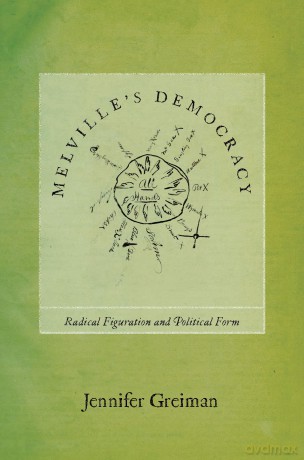 Melville's Democracy: Radical Figuration and Political Form - Jennifer Greiman [KSIĄŻKA]