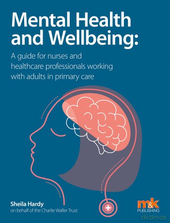 Mental Health and Wellbeing: A guide for nurses and healthcare professionals working with adults in primary care - Dr Sheila Hardy [KSIĄŻKA]