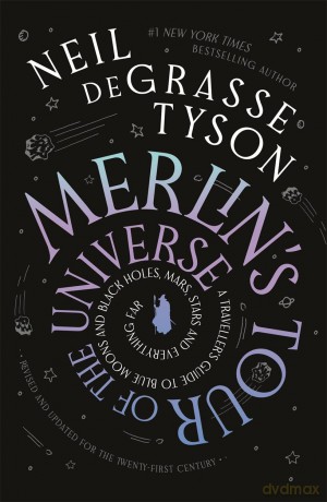 Merlin's Tour of the Universe: A Traveller's Guide to Blue Moons and Black Holes, Mars, Stars and Everything Far - Neil deGrasse Tyson [KSIĄŻKA]