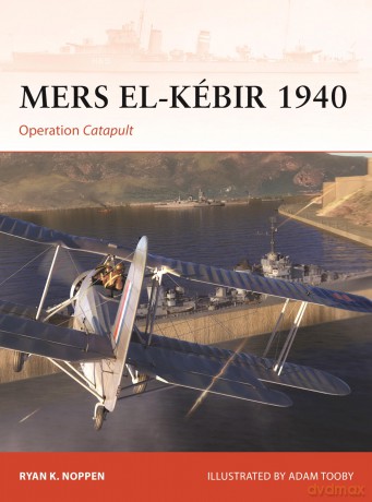 Mers el-Kébir 1940: Operation Catapult: 405 (Campaign) - Ryan K. Noppen [KSIĄŻKA]
