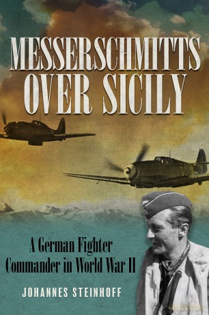 Messerschmitts Over Sicily: A German Fighter Commander in World War II - Johannes Steinhoff [KSIĄŻKA]