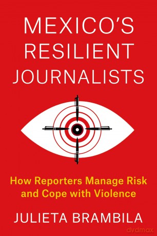 Mexico's Resilient Journalists: How Reporters Manage Risk and Cope with Violence (Reuters Institute Global Journalism Series) - Julieta Brambila [KSIĄŻKA]