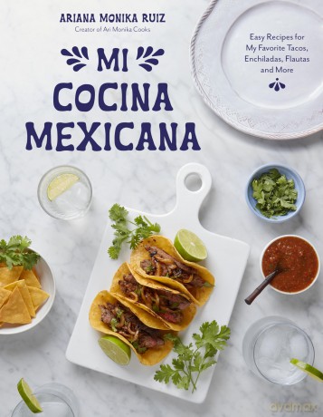 Mi Cocina Mexicana: Easy Recipes for My Favorite Tacos, Enchiladas, Flautas and More - Ariana Monika Ruiz [KSIĄŻKA]