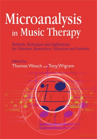 Microanalysis in Music Therapy: Methods, Techniques and Applications for Clinicians, Researchers, Educators and Students - Thomas Wosch and Tony Wigram [KSIĄŻKA]