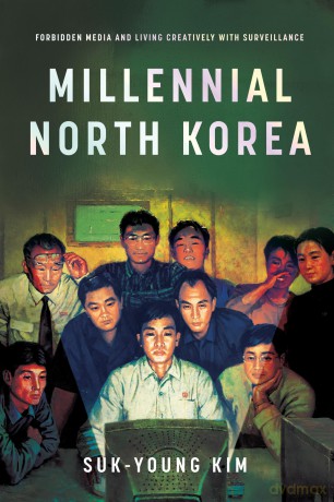 Millennial North Korea: Forbidden Media and Living Creatively with Surveillance - Suk-Young Kim [KSIĄŻKA]