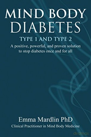 Mind Body Diabetes Type 1 and Type 2: A positive, powerful and proven solution to stop diabetes once and for all - Dr. Emma Mardlin [KSIĄŻKA]