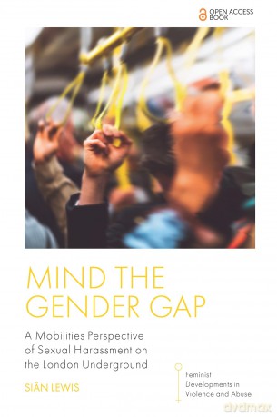 Mind the Gender Gap: A Mobilities Perspective of Sexual Harassment on the London Underground (Feminist Developments in Violence and Abuse) - Siân Lewis [KSIĄŻKA]