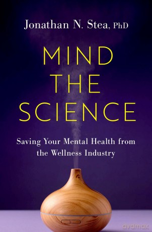 Mind the Science: Saving Your Mental Health from the Wellness Industry - Jonathan N. Stea [KSIĄŻKA]
