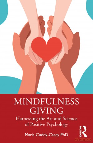 Mindfulness Giving: Harnessing the Art and Science of Positive Psychology - Maria Cuddy-Casey [KSIĄŻKA]