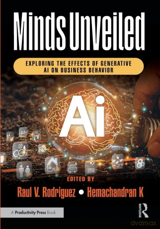 Minds Unveiled: Exploring the Effects of Generative AI on Business Behavior - Raul V. Rodriguez [KSIĄŻKA]
