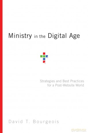 Ministry in the Digital Age: Strategies and Best Practices for a Post-Website World - David T. Bourgeois [KSIĄŻKA]