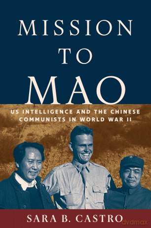 Mission to Mao: US Intelligence and the Chinese Communists in World War II (Georgetown Studies in Intelligence History) - Sara B. Castro [KSIĄŻKA]