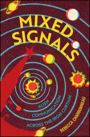 Mixed Signals: Alien Communication Across the Iron Curtain - Rebecca Charbonneau [KSIĄŻKA]