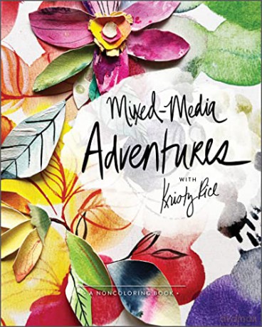 Mixed-Media Adventures with Kristy Rice: A Noncoloring Book - Kristy Rice [KSIĄŻKA]