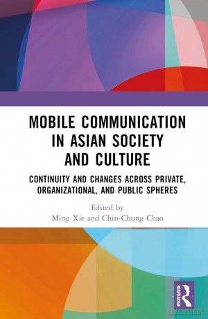 Mobile Communication in Asian Society and Culture: Continuity and Changes across Private, Organizational, and Public Spheres - Ming Xie [KSIĄŻKA]