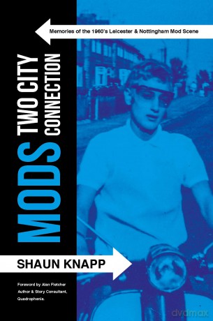 Mods: Two City Connection. Memories of the 1960's Leicester and Nottingham Mod scene - Shaun Knapp [KSIĄŻKA]