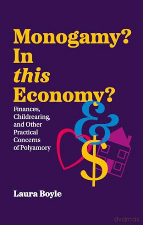 Monogamy In this Economy: Finances, Childrearing, and Other Practical Concerns of Polyamory - Laura Boyle [KSIĄŻKA]