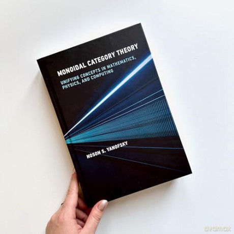 Monoidal Category Theory: Unifying Concepts in Mathematics, Physics, and Computing - Noson S. Yanofsky [KSIĄŻKA]