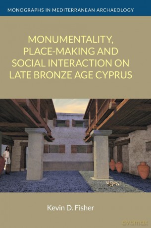 Monumentality, Place-Making and Social Interaction on Late Bronze Age Cyprus (Monographs in Mediterranean Archaeology): 17 - Kevin D Fisher [KSIĄŻKA]