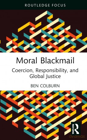Moral Blackmail: Coercion, Responsibility, and Global Justice (Routledge Focus on Philosophy) - Ben Colburn [KSIĄŻKA]