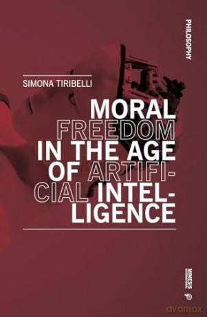 Moral Freedom in the Age of Artificial Intelligence (Philosophy) - Simona Tiribelli [KSIĄŻKA]