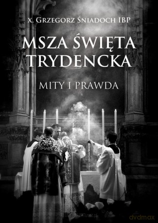 Msza św. Trydencka. Mity i prawda [KSĄŻKA]