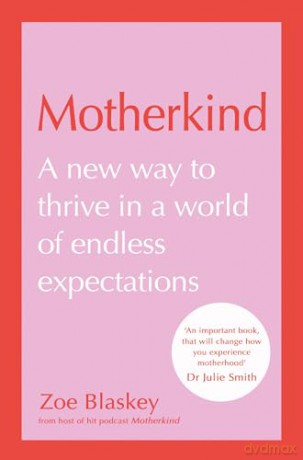 MOTHERKIND HB+: Become the happiest, most confident mum in 2024 with the new Sunday Times best-selling book from host of the hit podcast - Zoe Blaskey [KSIĄŻKA]