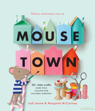 Mousetown: 30+ Kids Crafts Made from Recycled and Everyday Materials - Jodi Levine [KSIĄŻKA]