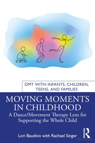 Moving Moments in Childhood: A Dance/Movement Therapy Lens for Supporting the Whole Child (DMT with Infants, Children, Teens and Families) - Lori Baudino [KSIĄŻKA]