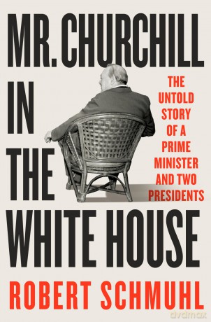 Mr. Churchill in the White House: The Untold Story of a Prime Minister and Two Presidents - Robert Schmuhl [KSIĄŻKA]