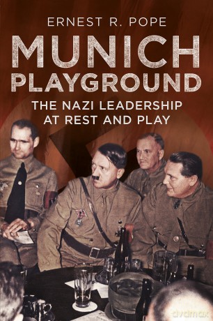 Munich Playground: The Nazi Leadership at Rest and Play - Ernest R. Pope [KSIĄŻKA]