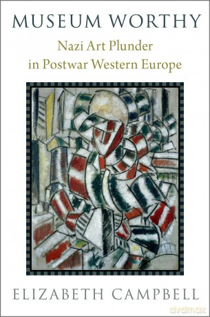 Museum Worthy: Nazi Art Plunder in Postwar Western Europe - Elizabeth Campbell [KSIĄŻKA]