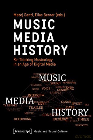 Music - Media - History: Re-Thinking Musicology in an Age of Digital Media (Music and Sound Culture) - Matej Santi [KSIĄŻKA]