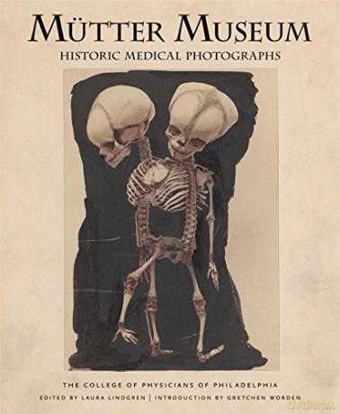 Mütter Museum Historic Medical Photographs: The College of Physicians of Philadelphia - College of Physicians of Philadelphia [KSIĄŻKA]