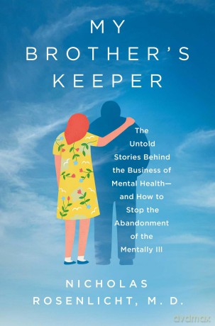My Brother's Keeper: The Untold Stories Behind the Business of Mental Health-and How to Stop the Abandonment of the Mentally Ill - Nicholas Rosenlicht M.D. [KSIĄŻKA]