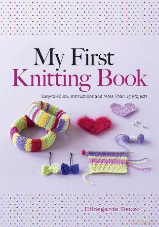 My First Knitting Book: Easy to Follow Instructions and More Than 15 Projects (Dover Crafts: Knitting) - Hildegarde Deuzo [KSIĄŻKA]