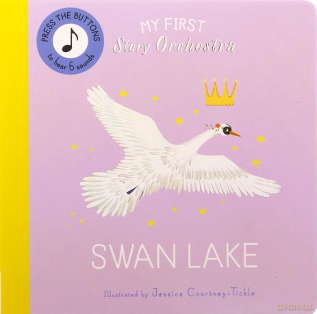 My First Story Orchestra: Swan Lake: Press the buttons to hear 6 sounds (The Story Orchestra) - Jessica Courtney-Tickle [KSIĄŻKA]