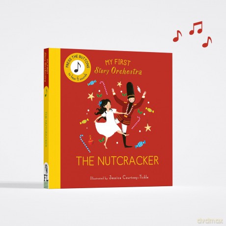 My First Story Orchestra: The Nutcracker: Press the buttons to hear 6 sounds (The Story Orchestra) - Jessica Courtney-Tickle [KSIĄŻKA]