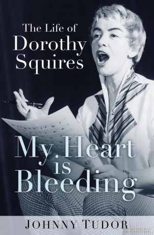 My Heart is Bleeding: The Life of Dorothy Squires - Johnny Tudor [KSIĄŻKA]