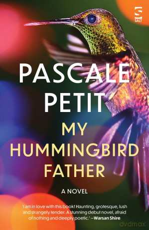 My Hummingbird Father: A beautifully lyrical debut novel from the Ondaatje and Laurel Prize-winning author (Salt Modern Fiction) - Pascale Petit [KSIĄŻKA]