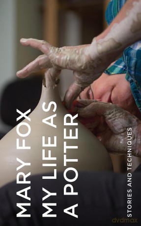 My Life as a Potter: Stories and Techniques - Mary Fox [KSIĄŻKA]