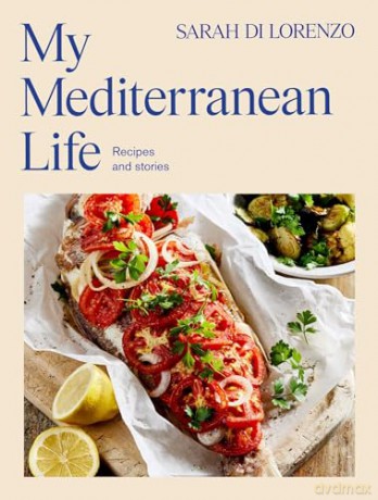 My Mediterranean Life: Recipes and stories - Sarah Di Lorenzo [KSIĄŻKA]