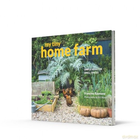 My Tiny Home Farm: Simple ideas for small spaces - Francine Raymond [KSIĄŻKA]