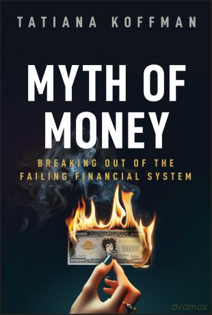 Myth of Money: Breaking Out of the Failing Financial System - Tatiana Koffman [KSIĄŻKA]