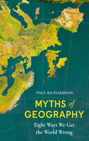 Myths of Geography: Eight Ways We Get the World Wrong - Paul Richardson [KSIĄŻKA]